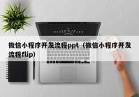 微信小程序开发流程ppt（微信小程序开发流程flip）